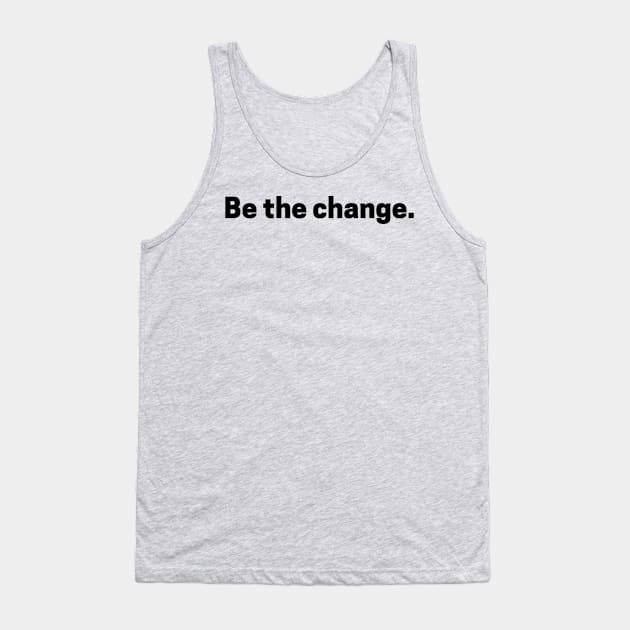 Be the change. Tank Top by winsteadwandering